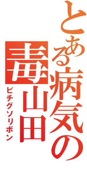 とある病気の毒山田（ビチグソリボン）