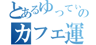 とあるゆってぃのカフェ運営（）