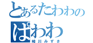 とあるたわわのぱわわ（崎川みずき）