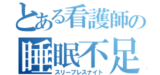 とある看護師の睡眠不足（スリープレスナイト）
