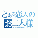 とある恋人のお二人様（いつまでも離れない）