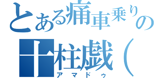 とある痛車乗り達の十柱戯（ボウリング）部（アマドゥ）