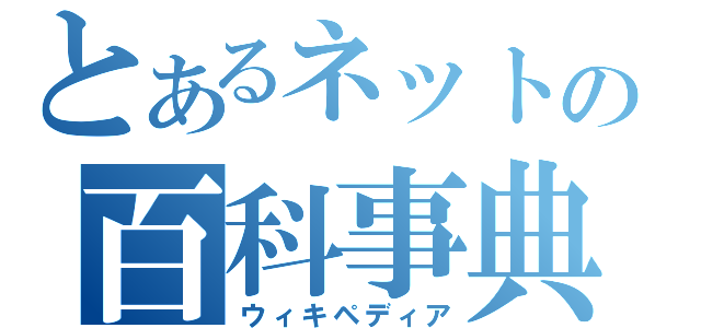 とあるネットの百科事典（ウィキペディア）