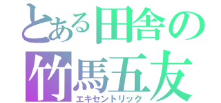 とある田舎の竹馬五友（エキセントリック）