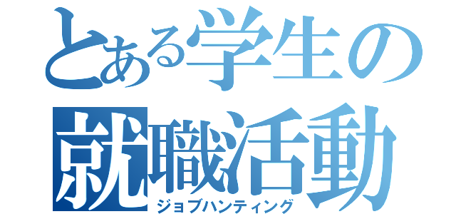 とある学生の就職活動（ジョブハンティング）