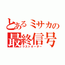 とあるミサカの最終信号（ラストオーダー）