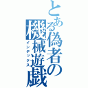 とある偽者の機械遊戯（インデックス）