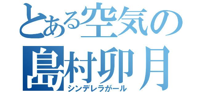 とある空気の島村卯月（シンデレラがール）