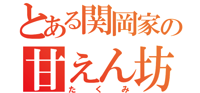 とある関岡家の甘えん坊（たくみ）