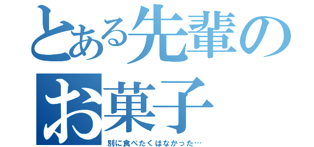 とある先輩のお菓子（別に食べたくはなかった…）