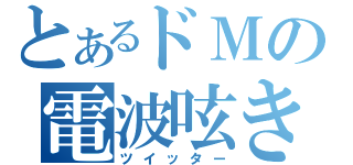 とあるドＭの電波呟き（ツイッター）