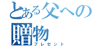 とある父への贈物（プレゼント）