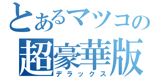 とあるマツコの超豪華版（デラックス）