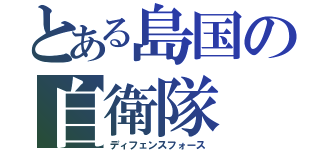 とある島国の自衛隊（ディフェンスフォース）