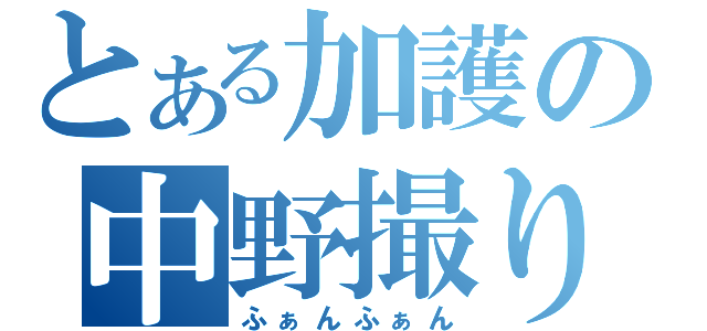 とある加護の中野撮り（ふぁんふぁん）