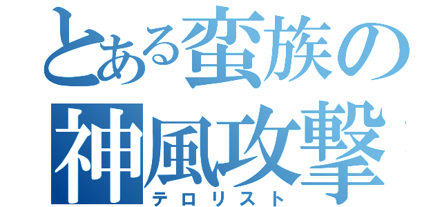 とある蛮族の神風攻撃（テロリスト）