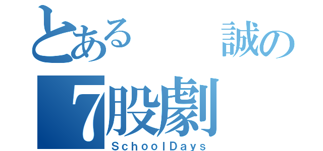 とある  誠の７股劇（ＳｃｈｏｏｌＤａｙｓ）