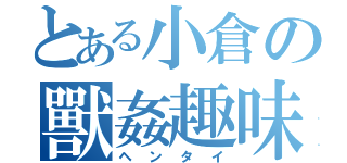 とある小倉の獸姦趣味（ヘンタイ）