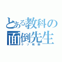 とある教科の面倒先生（クソ教師）