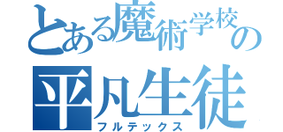 とある魔術学校の平凡生徒（フルテックス）