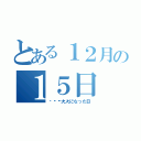 とある１２月の１５日（💮💮💮大人になった日）