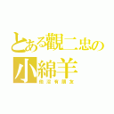 とある觀二忠の小綿羊（他沒有朋友）