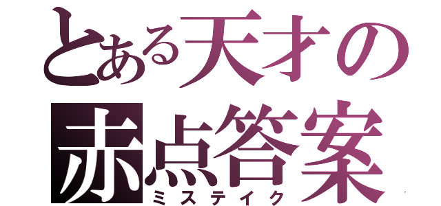 とある天才の赤点答案（ミステイク）