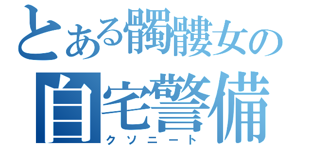 とある髑髏女の自宅警備（ク ソ ニ ー ト）