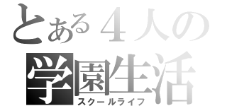 とある４人の学園生活（スクールライフ）