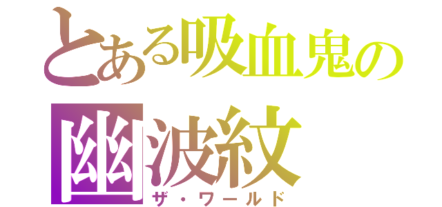 とある吸血鬼の幽波紋（ザ・ワールド）