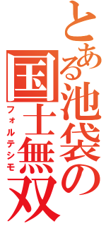 とある池袋の国士無双（フォルテシモ）