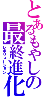 とあるもやしの最終進化（レボリューション）