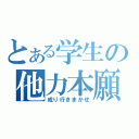 とある学生の他力本願（成り行きまかせ）