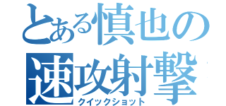 とある慎也の速攻射撃（クイックショット）