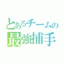 とあるチームの最強捕手（）