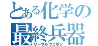 とある化学の最終兵器（リーサルウェポン）