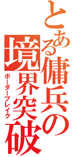 とある傭兵の境界突破（ボーダーブレイク）