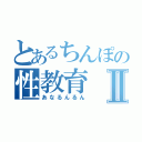 とあるちんぽの性教育Ⅱ（あなるんるん）