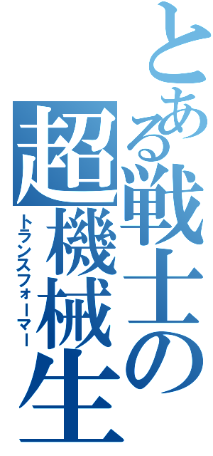 とある戦士の超機械生命体（トランスフォーマー）