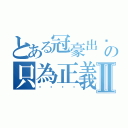 とある冠豪出擊の只為正義Ⅱ（龘馜轑鸍）