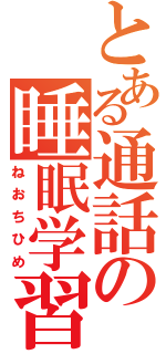 とある通話の睡眠学習（ねおちひめ）