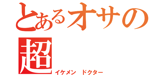 とあるオサの超（イケメン ドクター）