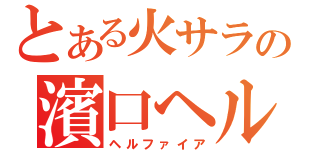 とある火サラの濱口ヘル（ヘルファイア）