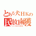 とある犬ＨＫの民放鹵獲（ｗｉｋｉで犬ＨＫラジオを見て怒れ）