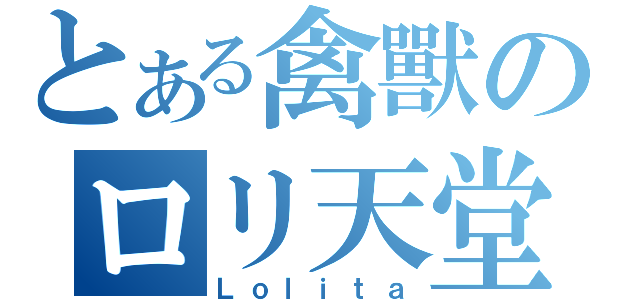 とある禽獸のロリ天堂（Ｌｏｌｉｔａ）