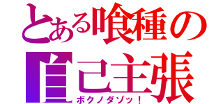 とある喰種の自己主張（ボクノダゾッ！）