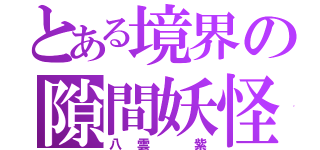 とある境界の隙間妖怪（八雲 紫）