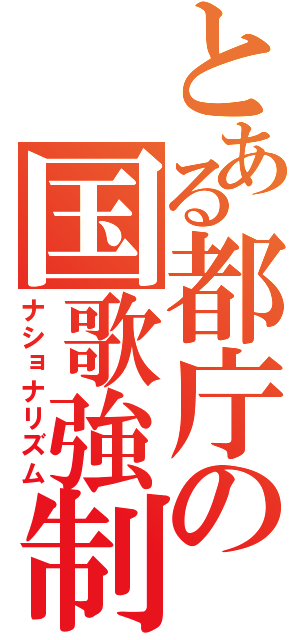 とある都庁の国歌強制（ナショナリズム）