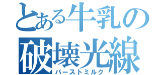 とある牛乳の破壊光線（バーストミルク）