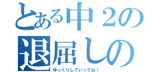 とある中２の退屈しのぎ（ゆっくりしていってね！）